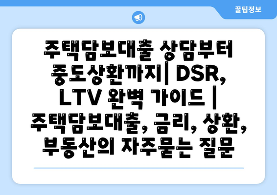 주택담보대출 상담부터 중도상환까지| DSR, LTV 완벽 가이드 | 주택담보대출, 금리, 상환, 부동산