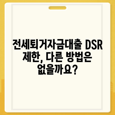 전세퇴거자금대출 DSR 제한, 이렇게 해결하세요! | DSR 규제, 대출 한도, 팁