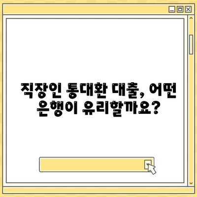 직장인 통대환 대출, 저금리 은행 찾는 방법 & 조건 완벽 분석 | 금리 비교, 대출 한도, 필요 서류, 성공 전략