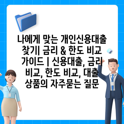 나에게 맞는 개인신용대출 찾기| 금리 & 한도 비교 가이드 | 신용대출, 금리 비교, 한도 비교, 대출 상품