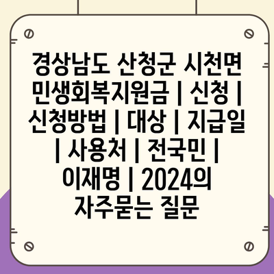 경상남도 산청군 시천면 민생회복지원금 | 신청 | 신청방법 | 대상 | 지급일 | 사용처 | 전국민 | 이재명 | 2024