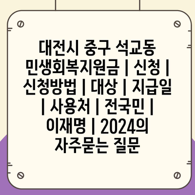 대전시 중구 석교동 민생회복지원금 | 신청 | 신청방법 | 대상 | 지급일 | 사용처 | 전국민 | 이재명 | 2024