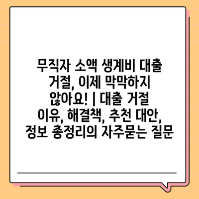 무직자 소액 생계비 대출 거절, 이제 막막하지 않아요! | 대출 거절 이유, 해결책, 추천 대안, 정보 총정리