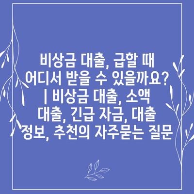 비상금 대출, 급할 때 어디서 받을 수 있을까요? | 비상금 대출, 소액 대출, 긴급 자금, 대출 정보, 추천