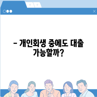 개인회생 중 대출 가능할까요? | 개인회생 대출 조건, 과정, 주의사항 완벽 정리