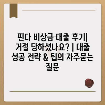 핀다 비상금 대출 후기| 거절 당하셨나요? | 대출 성공 전략 & 팁