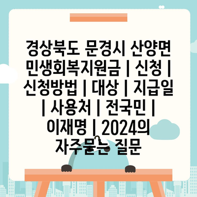 경상북도 문경시 산양면 민생회복지원금 | 신청 | 신청방법 | 대상 | 지급일 | 사용처 | 전국민 | 이재명 | 2024