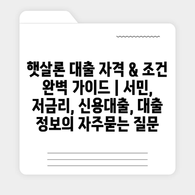 햇살론 대출 자격 & 조건 완벽 가이드 | 서민, 저금리, 신용대출, 대출 정보