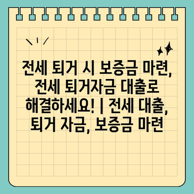 전세 퇴거 시 보증금 마련, 전세 퇴거자금 대출로 해결하세요! | 전세 대출, 퇴거 자금, 보증금 마련