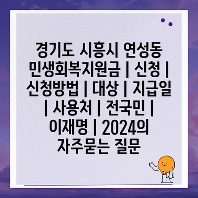 경기도 시흥시 연성동 민생회복지원금 | 신청 | 신청방법 | 대상 | 지급일 | 사용처 | 전국민 | 이재명 | 2024