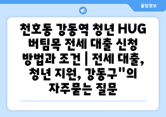 천호동 강동역 청년 HUG 버팀목 전세 대출 신청 방법과 조건 | 전세 대출, 청년 지원, 강동구"