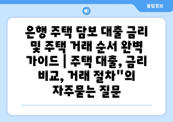 은행 주택 담보 대출 금리 및 주택 거래 순서 완벽 가이드 | 주택 대출, 금리 비교, 거래 절차"