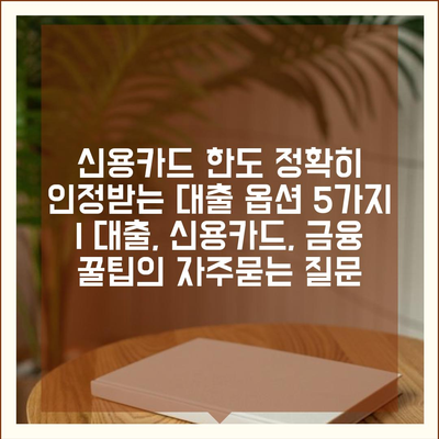 신용카드 한도 정확히 인정받는 대출 옵션 5가지 | 대출, 신용카드, 금융 꿀팁