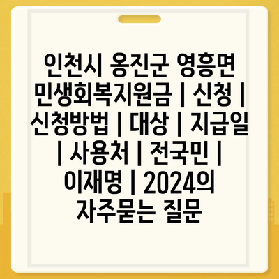 인천시 옹진군 영흥면 민생회복지원금 | 신청 | 신청방법 | 대상 | 지급일 | 사용처 | 전국민 | 이재명 | 2024