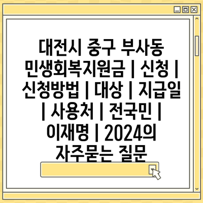 대전시 중구 부사동 민생회복지원금 | 신청 | 신청방법 | 대상 | 지급일 | 사용처 | 전국민 | 이재명 | 2024