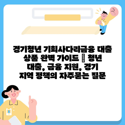 경기청년 기회사다리금융 대출 상품 완벽 가이드 | 청년 대출, 금융 지원, 경기 지역 정책