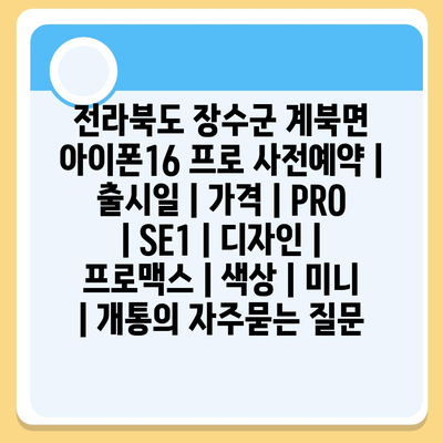 전라북도 장수군 계북면 아이폰16 프로 사전예약 | 출시일 | 가격 | PRO | SE1 | 디자인 | 프로맥스 | 색상 | 미니 | 개통