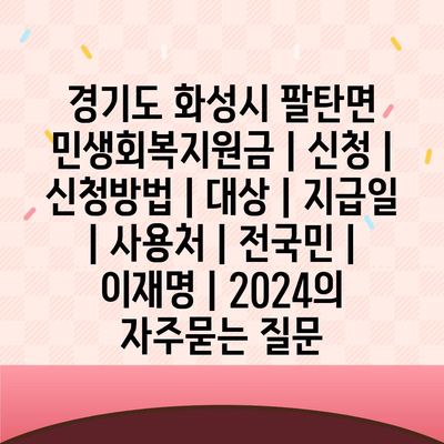 경기도 화성시 팔탄면 민생회복지원금 | 신청 | 신청방법 | 대상 | 지급일 | 사용처 | 전국민 | 이재명 | 2024