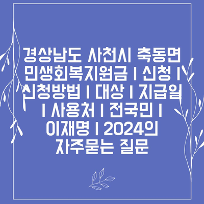 경상남도 사천시 축동면 민생회복지원금 | 신청 | 신청방법 | 대상 | 지급일 | 사용처 | 전국민 | 이재명 | 2024