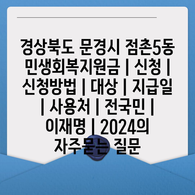 경상북도 문경시 점촌5동 민생회복지원금 | 신청 | 신청방법 | 대상 | 지급일 | 사용처 | 전국민 | 이재명 | 2024