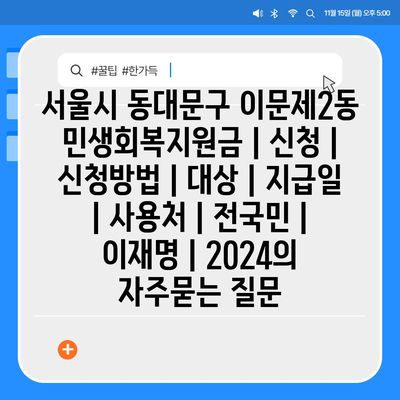 서울시 동대문구 이문제2동 민생회복지원금 | 신청 | 신청방법 | 대상 | 지급일 | 사용처 | 전국민 | 이재명 | 2024