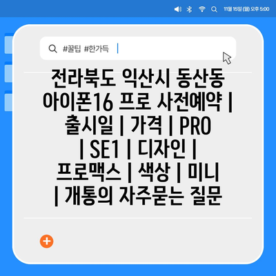 전라북도 익산시 동산동 아이폰16 프로 사전예약 | 출시일 | 가격 | PRO | SE1 | 디자인 | 프로맥스 | 색상 | 미니 | 개통