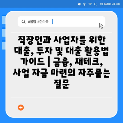 직장인과 사업자를 위한 대출, 투자 및 대출 활용법 가이드 | 금융, 재테크, 사업 자금 마련