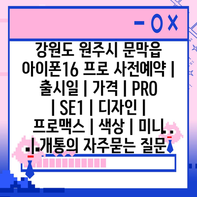 강원도 원주시 문막읍 아이폰16 프로 사전예약 | 출시일 | 가격 | PRO | SE1 | 디자인 | 프로맥스 | 색상 | 미니 | 개통