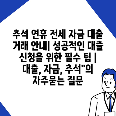 추석 연휴 전세 자금 대출 거래 안내| 성공적인 대출 신청을 위한 필수 팁 | 대출, 자금, 추석"