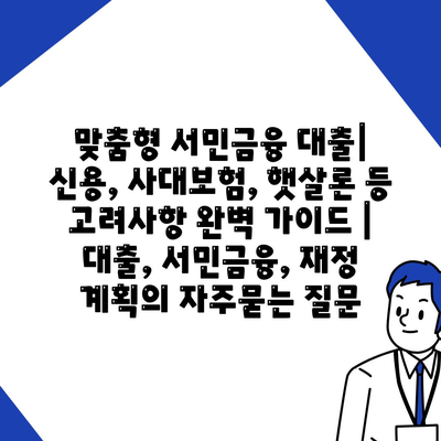 맞춤형 서민금융 대출| 신용, 사대보험, 햇살론 등 고려사항 완벽 가이드 | 대출, 서민금융, 재정 계획