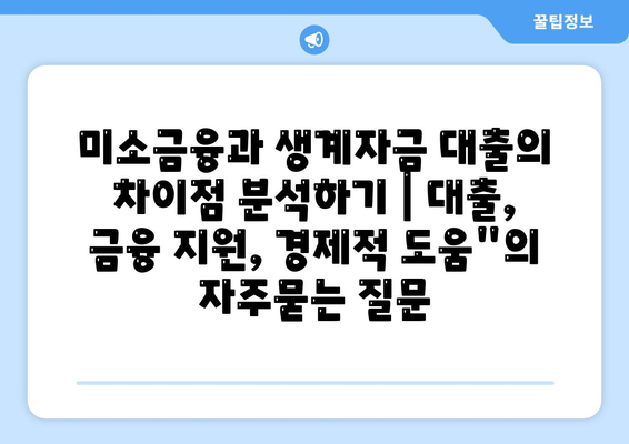 미소금융과 생계자금 대출의 차이점 분석하기 | 대출, 금융 지원, 경제적 도움"