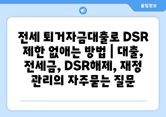 전세 퇴거자금대출로 DSR 제한 없애는 방법 | 대출, 전세금, DSR해제, 재정 관리