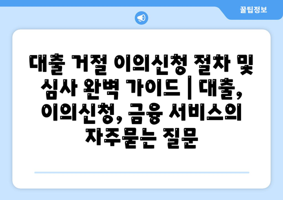 대출 거절 이의신청 절차 및 심사 완벽 가이드 | 대출, 이의신청, 금융 서비스