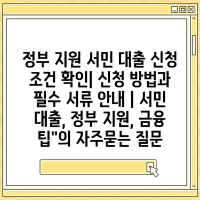 정부 지원 서민 대출 신청 조건 확인| 신청 방법과 필수 서류 안내 | 서민 대출, 정부 지원, 금융 팁"