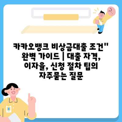 카카오뱅크 비상금대출 조건" 완벽 가이드 | 대출 자격, 이자율, 신청 절차 팁