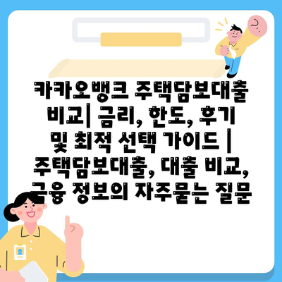 카카오뱅크 주택담보대출 비교| 금리, 한도, 후기 및 최적 선택 가이드 | 주택담보대출, 대출 비교, 금융 정보