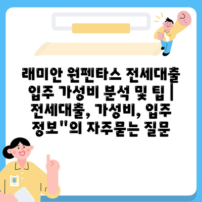 래미안 원펜타스 전세대출 입주 가성비 분석 및 팁 | 전세대출, 가성비, 입주 정보"