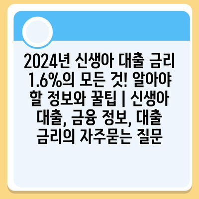 2024년 신생아 대출 금리 1.6%의 모든 것! 알아야 할 정보와 꿀팁 | 신생아 대출, 금융 정보, 대출 금리