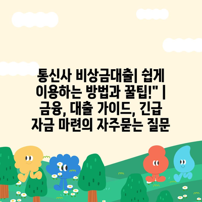 통신사 비상금대출| 쉽게 이용하는 방법과 꿀팁!" | 금융, 대출 가이드, 긴급 자금 마련