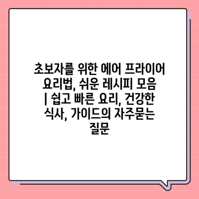 초보자를 위한 에어 프라이어 요리법, 쉬운 레시피 모음 | 쉽고 빠른 요리, 건강한 식사, 가이드