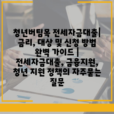 청년버팀목 전세자금대출| 금리, 대상 및 신청 방법 완벽 가이드 | 전세자금대출, 금융지원, 청년 지원 정책