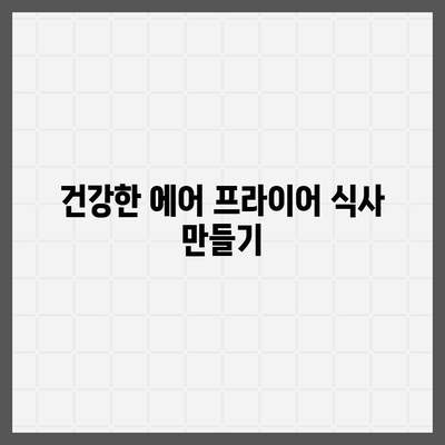 초보자를 위한 에어 프라이어 요리법, 쉬운 레시피 모음 | 쉽고 빠른 요리, 건강한 식사, 가이드