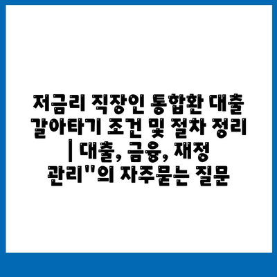 저금리 직장인 통합환 대출 갈아타기 조건 및 절차 정리 | 대출, 금융, 재정 관리"