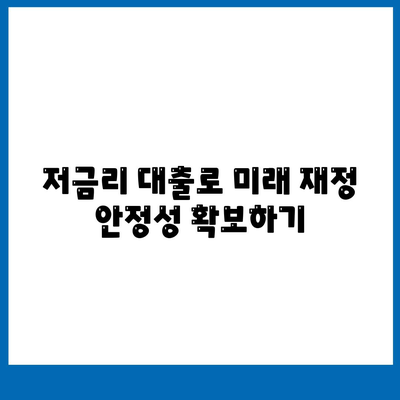 저금리 대출을 통한 재정 계획 세우기| 최적의 선택 가이드 | 저금리 대출, 재정 관리, 금융 팁