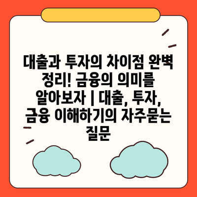 대출과 투자의 차이점 완벽 정리! 금융의 의미를 알아보자 | 대출, 투자, 금융 이해하기