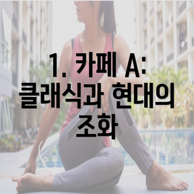 1. 카페 A: 클래식과 현대의 조화