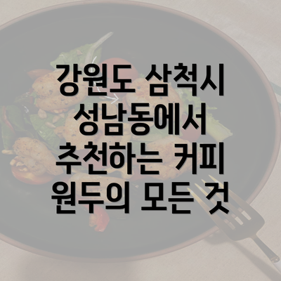 강원도 삼척시 성남동에서 추천하는 커피 원두의 모든 것