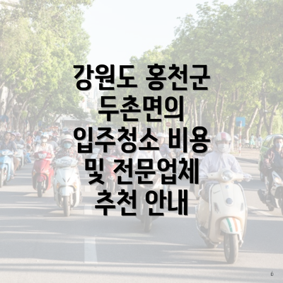 강원도 홍천군 두촌면의 입주청소 비용 및 전문업체 추천 안내