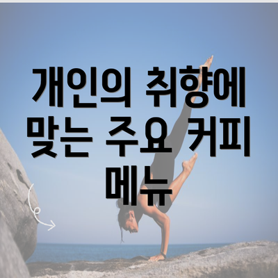 개인의 취향에 맞는 주요 커피 메뉴