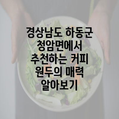 경상남도 하동군 청암면에서 추천하는 커피 원두의 매력 알아보기